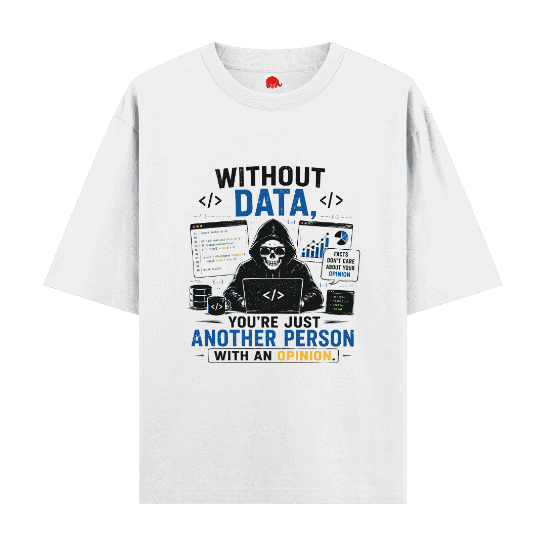 Vibetara-Without Data, You're Just Another Person With an Opinion – Data Nerd Oversized T-Shirt